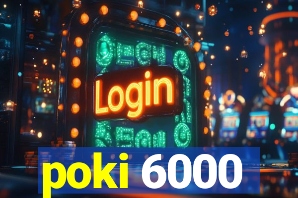 poki 6000